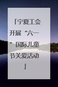 宁夏工会开展“六一”国际儿童节关爱活动