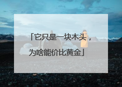 它只是一块木头，为啥能价比黄金