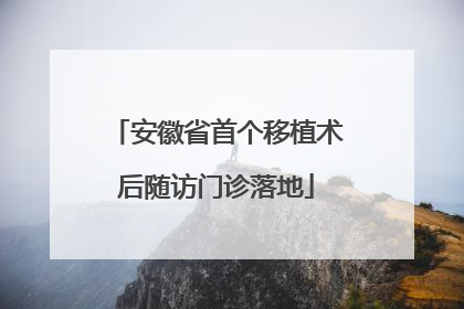 安徽省首个移植术后随访门诊落地