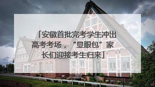 安徽首批完考学生冲出高考考场，“显眼包”家长们迎接考生归来