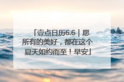 壹点日历6.6｜愿所有的美好，都在这个夏天如约而至！早安