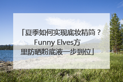 夏季如何实现底妆精简？Funny Elves方里防晒粉底液一步到位