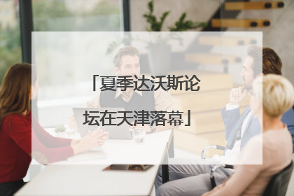 夏季达沃斯论坛在天津落幕