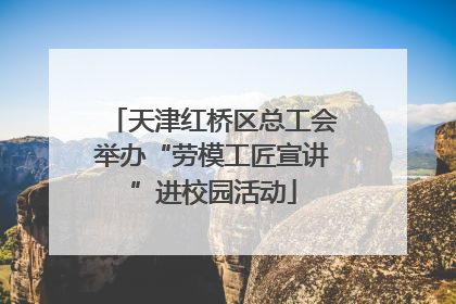 天津红桥区总工会举办“劳模工匠宣讲”进校园活动