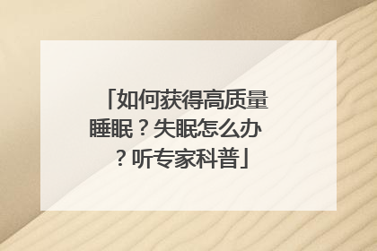 如何获得高质量睡眠？失眠怎么办？听专家科普