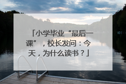 小学毕业“最后一课”，校长发问：今天，为什么读书？