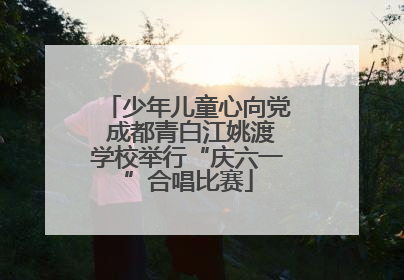 少年儿童心向党 成都青白江姚渡学校举行“庆六一”合唱比赛