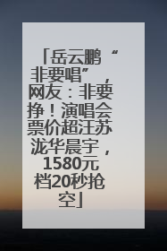 岳云鹏“非要唱”，网友：非要挣！演唱会票价超汪苏泷华晨宇，1580元档20秒抢空