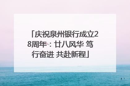 庆祝泉州银行成立28周年：廿八风华 笃行奋进 共赴新程
