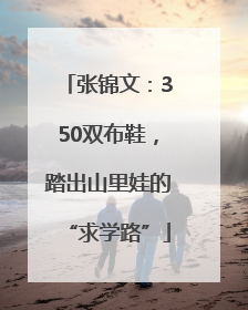 张锦文：350双布鞋，踏出山里娃的“求学路”