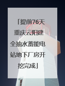提前76天 重庆云阳建全抽水蓄能电站地下厂房开挖完成