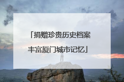 捐赠珍贵历史档案 丰富厦门城市记忆