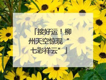 接好运！柳州天空惊现“七彩祥云”