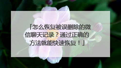 怎么恢复被误删除的微信聊天记录？通过正确的方法就能快速恢复！