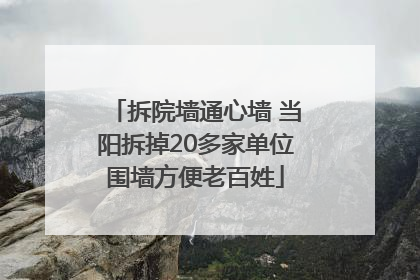 拆院墙通心墙 当阳拆掉20多家单位围墙方便老百姓