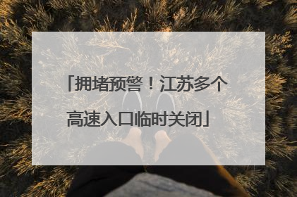 拥堵预警！江苏多个高速入口临时关闭