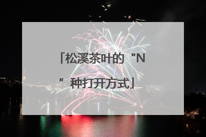 松溪茶叶的“N”种打开方式