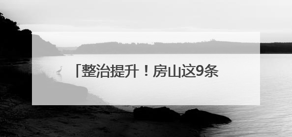 整治提升！房山这9条道路即将换“新装”