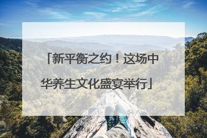 新平衡之约！这场中华养生文化盛宴举行