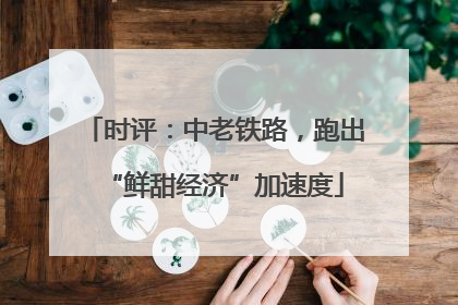 时评：中老铁路，跑出“鲜甜经济”加速度
