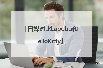 日媒对比Labubu和HelloKitty