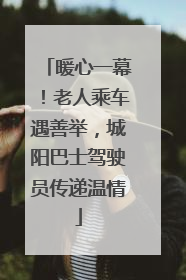 暖心一幕！老人乘车遇善举，城阳巴士驾驶员传递温情