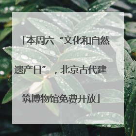 本周六“文化和自然遗产日”，北京古代建筑博物馆免费开放
