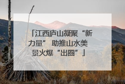 江西庐山凝聚“新力量” 助推山水美景火爆“出圈”