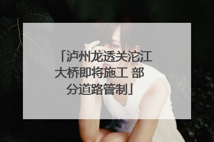泸州龙透关沱江大桥即将施工 部分道路管制