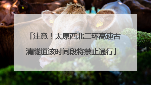 注意！太原西北二环高速古清隧道该时间段将禁止通行