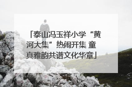 泰山冯玉祥小学“黄河大集”热闹开集 童真雅韵共谱文化华章