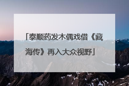 泰顺药发木偶戏借《藏海传》再入大众视野