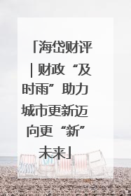 海岱财评｜财政“及时雨”助力城市更新迈向更“新”未来