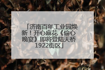 济南百年工业园焕新！开心麻花《偷心晚宴》即将登陆天桥1922街区