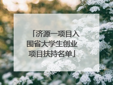 济源一项目入围省大学生创业项目扶持名单