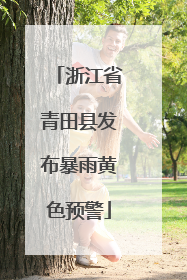 浙江省青田县发布暴雨黄色预警