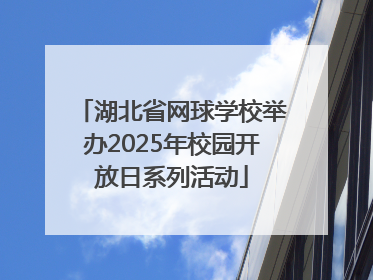 湖北省网球学校举办2025年校园开放日系列活动