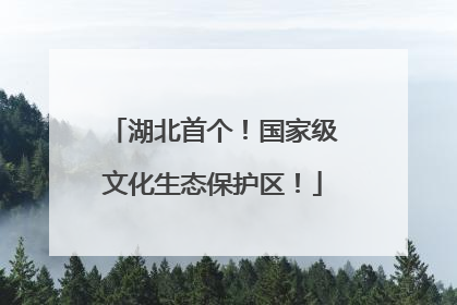 湖北首个！国家级文化生态保护区！