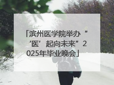 滨州医学院举办“‘医’起向未来”2025年毕业晚会