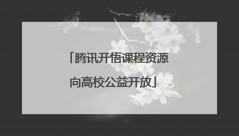 腾讯开悟课程资源向高校公益开放