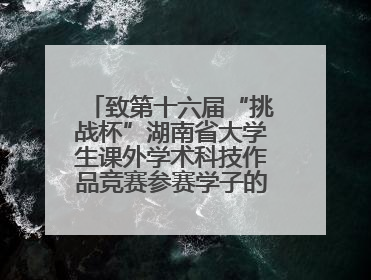 致第十六届“挑战杯”湖南省大学生课外学术科技作品竞赛参赛学子的一封信