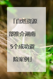 自然资源部推介湖南5个成功避险案例