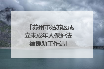 苏州市姑苏区成立未成年人保护法律援助工作站