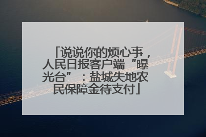 说说你的烦心事，人民日报客户端“曝光台”：盐城失地农民保障金待支付