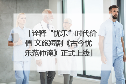 诠释“忧乐”时代价值 文旅短剧《古今忧乐范仲淹》正式上线