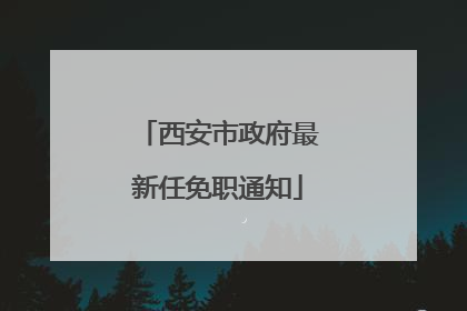 西安市政府最新任免职通知