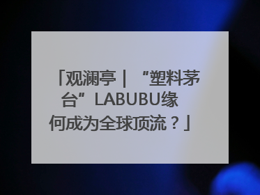 观澜亭｜“塑料茅台”LABUBU缘何成为全球顶流？