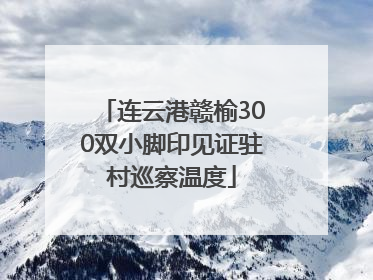连云港赣榆300双小脚印见证驻村巡察温度
