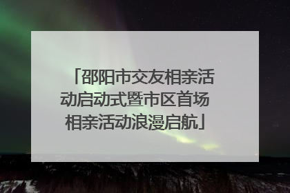 邵阳市交友相亲活动启动式暨市区首场相亲活动浪漫启航