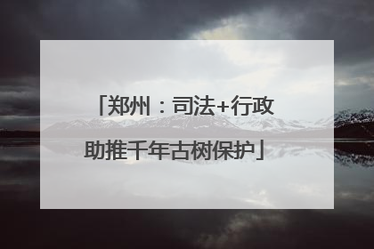 郑州：司法+行政助推千年古树保护